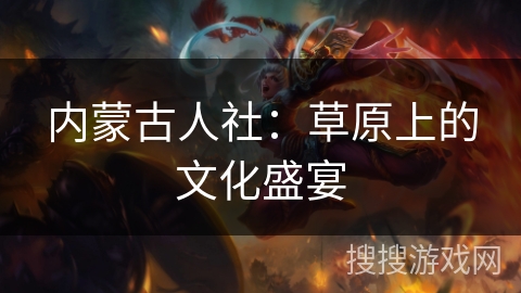 内蒙古人社：草原上的文化盛宴