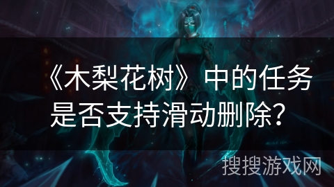 《木梨花树》中的任务是否支持滑动删除？