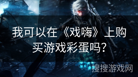 我可以在《戏嗨》上购买游戏彩蛋吗？