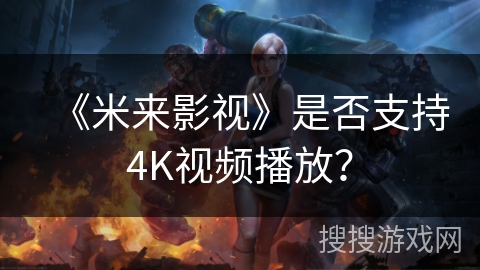 《米来影视》是否支持4K视频播放？