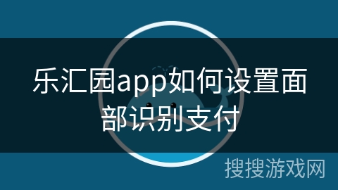 乐汇园app如何设置面部识别支付