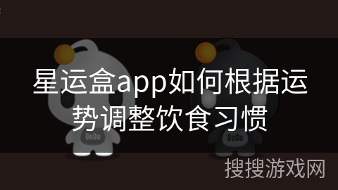 星运盒app如何根据运势调整饮食习惯