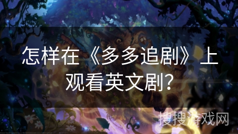 怎样在《多多追剧》上观看英文剧？