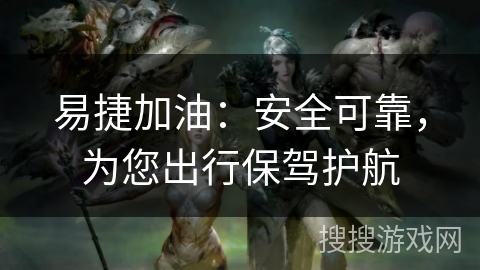 易捷加油：安全可靠，为您出行保驾护航