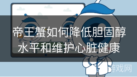 帝王蟹如何降低胆固醇水平和维护心脏健康