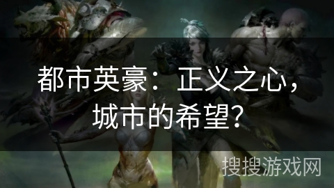 都市英豪：正义之心，城市的希望？