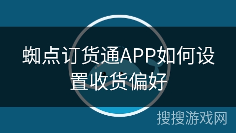 蜘点订货通APP如何设置收货偏好