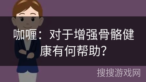 咖喱:对于增强骨骼健康有何帮助? 咖喱:对于增强骨骼健康有何帮助?
