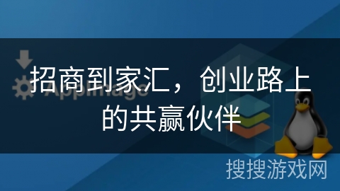 招商到家汇，创业路上的共赢伙伴