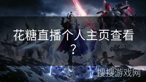 花糖直播个人主页查看？