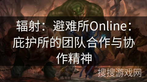 辐射：避难所Online：庇护所的团队合作与协作精神