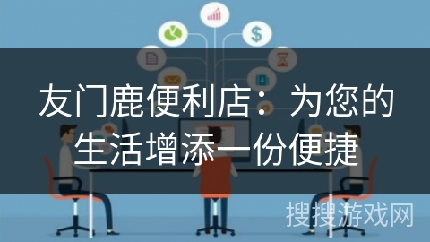 友门鹿便利店:为您的生活增添一份便捷