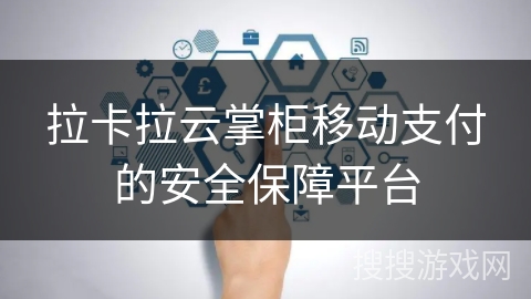 拉卡拉云掌柜移动支付的安全保障平台