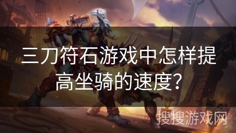 三刀符石游戏中怎样提高坐骑的速度？