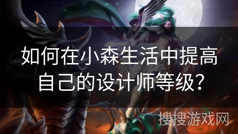 如何在小森生活中提高自己的设计师等级？