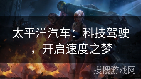 太平洋汽车：科技驾驶，开启速度之梦