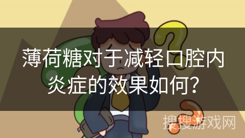 薄荷糖对于减轻口腔内炎症的效果如何？