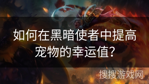 如何在黑暗使者中提高宠物的幸运值？