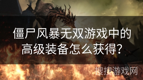 僵尸风暴无双游戏中的高级装备怎么获得？