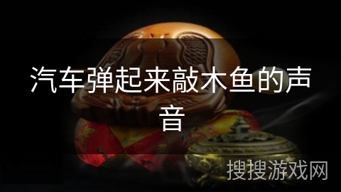 汽车弹起来敲木鱼的声音