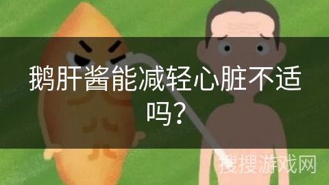 鹅肝酱能减轻心脏不适吗？