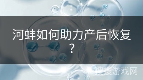 河蚌如何助力产后恢复？
