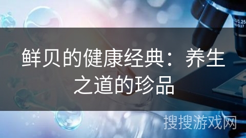 鲜贝的健康经典：养生之道的珍品