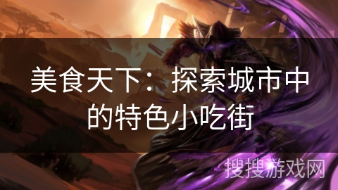 美食天下：探索城市中的特色小吃街