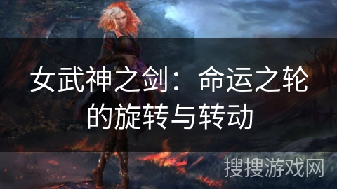 女武神之剑：命运之轮的旋转与转动