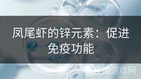 凤尾虾的锌元素：促进免疫功能