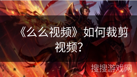 《么么视频》如何裁剪视频？