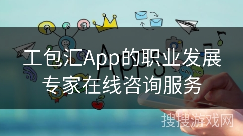 工包汇App的职业发展专家在线咨询服务