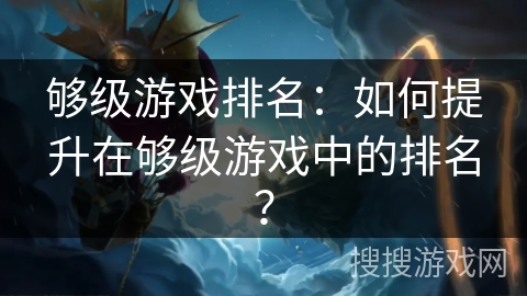 够级游戏排名：如何提升在够级游戏中的排名？