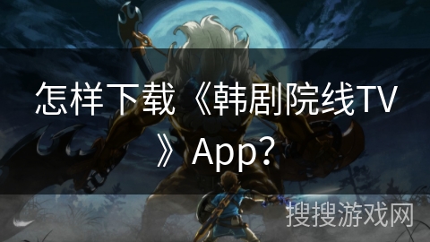 怎样下载《韩剧院线TV》App？