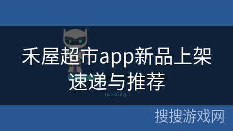 禾屋超市app新品上架速递与推荐