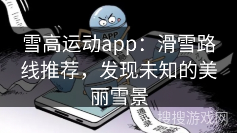 雪高运动app:滑雪路线推荐,发现未知的美丽雪景