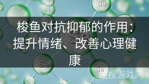 梭鱼对抗抑郁的作用：提升情绪、改善心理健康