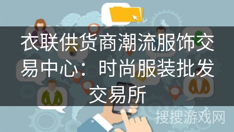 衣联供货商潮流服饰交易中心:时尚服装批发交易所