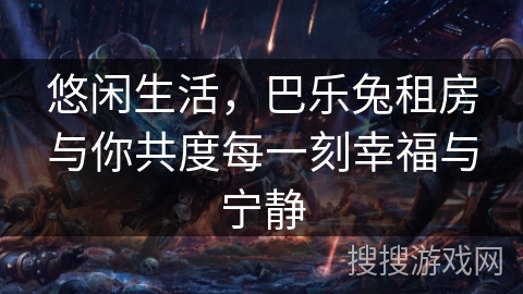 悠闲生活，巴乐兔租房与你共度每一刻幸福与宁静