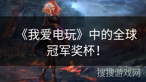 《我爱电玩》中的全球冠军奖杯！