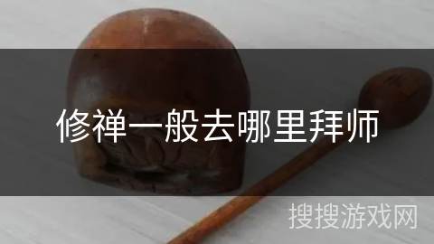 修禅一般去哪里拜师 修禅一般去哪里拜师