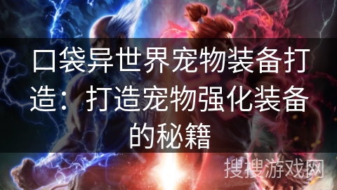 口袋异世界宠物装备打造：打造宠物强化装备的秘籍