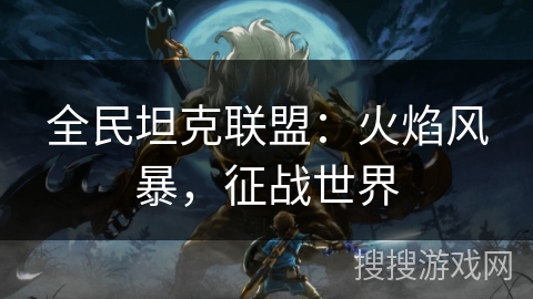 全民坦克联盟：火焰风暴，征战世界