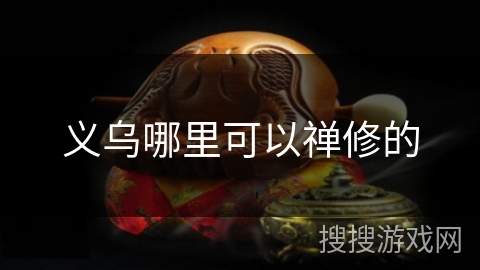 义乌哪里可以禅修的