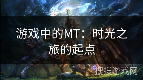 游戏中的MT：时光之旅的起点