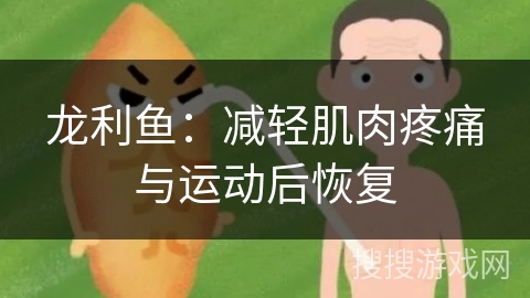 龙利鱼：减轻肌肉疼痛与运动后恢复