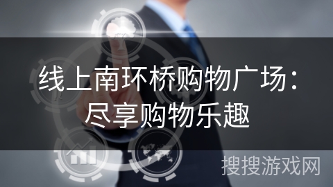 线上南环桥购物广场:尽享购物乐趣