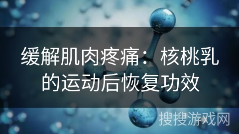 缓解肌肉疼痛：核桃乳的运动后恢复功效