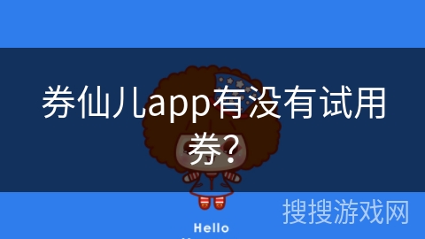 券仙儿app有没有试用券?