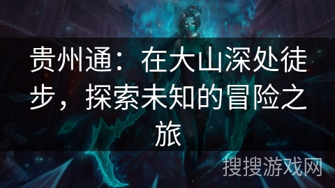 贵州通：在大山深处徒步，探索未知的冒险之旅